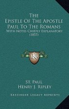 The Epistle Of The Apostle Paul To The Romans: With Notes Chiefly Explanatory (1857)
