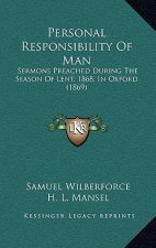 Personal Responsibility Of Man: Sermons Preached During The Season Of Lent, 1868, In Oxford (1869)