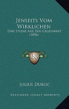Jenseits Vom Wirklichen: Eine Studie Aus Der Gegenwart (1896)