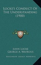 Locke's Conduct Of The Understanding (1900)