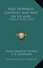 Paul Howard's Captivity And Why He Escaped: Founded On Fact (1876)