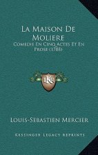 La Maison De Moliere: Comedie En Cinq Actes Et En Prose (1788)