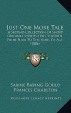Just One More Tale: A Second Collection Of Short Original Stories For Children From Four To Ten Years Of Age (1886)