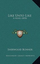 Like Unto Like: A Novel (1878)