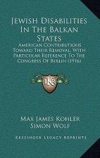 Jewish Disabilities In The Balkan States: American Contributions Toward Their Removal, With Particular Reference To The Congress Of Berlin (1916)