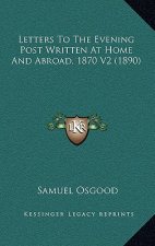 Letters To The Evening Post Written At Home And Abroad, 1870 V2 (1890)