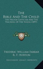 The Bible And The Child: The Higher Criticism And The Teaching Of The Young (1897)
