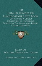 The Luta Ifi Hindee Or Hindoostanee Jest Book: Containing A Choice Collection Of Humorous Stories, In The Arabic And Roman Characters (1821)