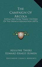 The Campaign Of Arcola: Extracted From Thiers' History Of The French Revolution (1873)
