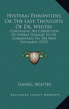 Hysterai Phrontides Or The Last Thoughts Of Dr. Whitby: Containing His Correction Of Several Passages In His Commentary On The New Testament (1727)