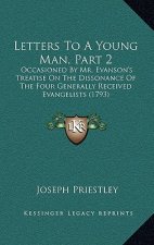 Letters To A Young Man, Part 2: Occasioned By Mr. Evanson's Treatise On The Dissonance Of The Four Generally Received Evangelists (1793)