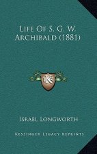 Life Of S. G. W. Archibald (1881)