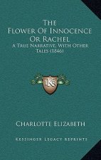 The Flower Of Innocence Or Rachel: A True Narrative, With Other Tales (1846)