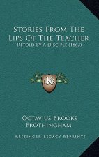 Stories From The Lips Of The Teacher: Retold By A Disciple (1862)