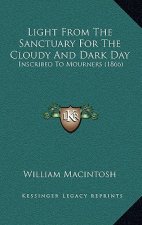 Light From The Sanctuary For The Cloudy And Dark Day: Inscribed To Mourners (1866)