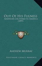 Out Of His Fulness: Addresses Delivered In America (1897)