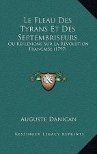 Le Fleau Des Tyrans Et Des Septembriseurs: Ou Reflexions Sur La Revolution Francaise (1797)