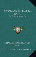 Francois II, Roi de France: En Cinq Actes (1768)