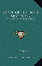 Jairus, Or The Home Missionary: A Narrative Of Facts (1837)