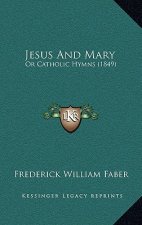 Jesus And Mary: Or Catholic Hymns (1849)