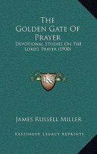 The Golden Gate Of Prayer: Devotional Studies On The Lord's Prayer (1900)