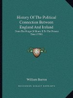 History Of The Political Connection Between England And Ireland: From The Reign Of Henry II To The Present Time (1780)