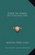 Love In Spain: And Other Poems (1867)
