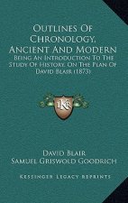 Outlines Of Chronology, Ancient And Modern: Being An Introduction To The Study Of History, On The Plan Of David Blair (1873)
