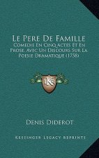 Le Pere De Famille: Comedie En Cinq Actes Et En Prose, Avec Un Discours Sur La Poesie Dramatique (1758)