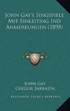 John Gay's Singspiele Mit Einleiting Ind Anmerkungen (1898)