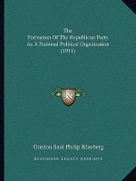 The Formation Of The Republican Party As A National Political Organization (1911)