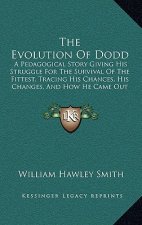 The Evolution Of Dodd: A Pedagogical Story Giving His Struggle For The Survival Of The Fittest, Tracing His Chances, His Changes, And How He