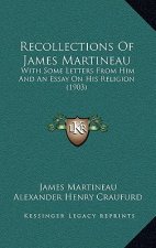 Recollections Of James Martineau: With Some Letters From Him And An Essay On His Religion (1903)