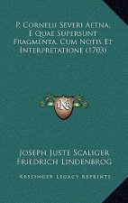 P. Cornelii Severi Aetna, E Quae Supersunt Fragmenta, Cum Notis Et Interpretatione (1703)