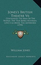 Jones's British Theatre V6: Containing The Man Of The World, The True Born Irishman, Love A La Mode, The Governess (1795)