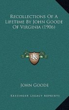 Recollections Of A Lifetime By John Goode Of Virginia (1906)