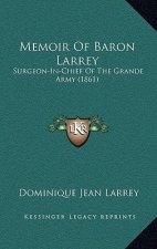 Memoir Of Baron Larrey: Surgeon-In-Chief Of The Grande Army (1861)