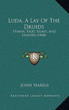 Luda, A Lay Of The Druids: Hymns, Tales, Essays, And Legends (1868)