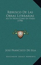 Rebusco De Las Obras Literarias: Asi En Prosa Como En Verso (1790)