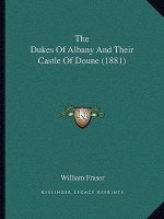 The Dukes Of Albany And Their Castle Of Doune (1881)