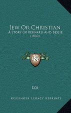 Jew Or Christian: A Story Of Bernard And Bessie (1882)