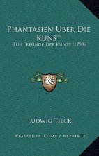 Phantasien Uber Die Kunst: Fur Freunde Der Kunst (1799)