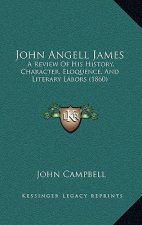 John Angell James: A Review Of His History, Character, Eloquence, And Literary Labors (1860)