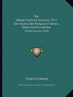 The Mental Condition Necessary To A Due Inquiry Into Religious Evidence, Stated And Exemplified: In Eight Sermons (1824)