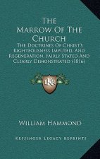 The Marrow Of The Church: The Doctrines Of Christ's Righteousness Imputed, And Regeneration, Fairly Stated And Clearly Demonstrated (1816)