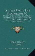Letters From The Mountains V2: Being The Correspondence With Her Friends, Between The Years 1773 And 1803 Of Mrs. Grant Of Laggan (1845)