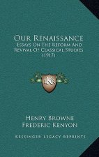 Our Renaissance: Essays On The Reform And Revival Of Classical Studies (1917)