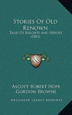 Stories Of Old Renown: Tales Of Knights And Heroes (1883)