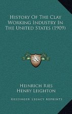 History Of The Clay Working Industry In The United States (1909)