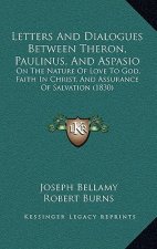 Letters And Dialogues Between Theron, Paulinus, And Aspasio: On The Nature Of Love To God, Faith In Christ, And Assurance Of Salvation (1830)